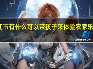 九江市有什么可以带孩子来体验农家乐的好去处