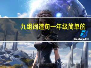 九组词造句一年级简单的（九组词）