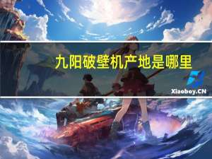 九阳破壁机产地是哪里