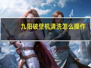 九阳破壁机清洗怎么操作