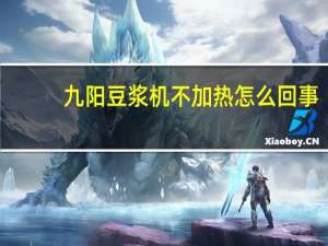 九阳豆浆机不加热怎么回事