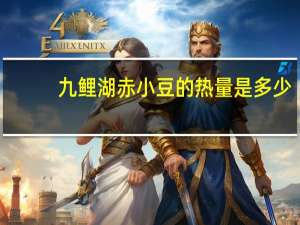 九鲤湖 赤小豆的热量是多少
