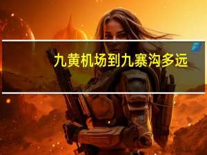 九黄机场到九寨沟多远（九黄机场到九寨沟）