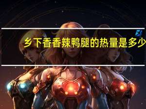 乡下香 香辣鸭腿的热量是多少