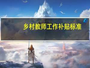 乡村教师工作补贴标准