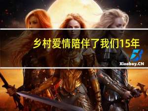 乡村爱情陪伴了我们15年，有多少角色消失了，你发现了吗
