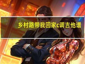 乡村路带我回家c调吉他谱（乡村路带我回家歌词）