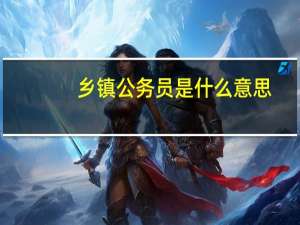 乡镇公务员是什么意思