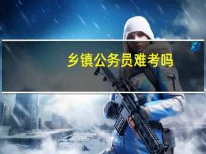 乡镇公务员难考吗