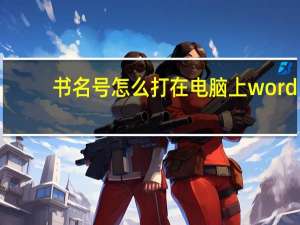书名号怎么打在电脑上word（书名号怎么打）