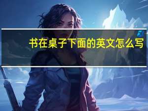书在桌子下面的英文怎么写