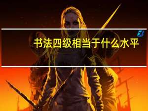 书法四级相当于什么水平