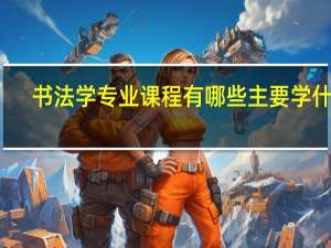 书法学专业课程有哪些 主要学什么