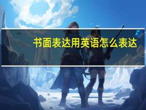 书面表达用英语怎么表达？