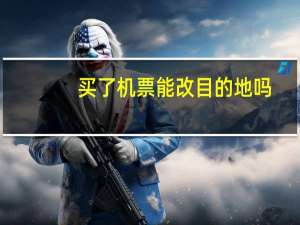 买了机票能改目的地吗