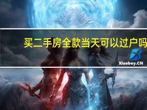 买二手房全款当天可以过户吗