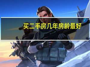 买二手房几年房龄最好