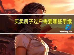 买卖房子过户需要哪些手续