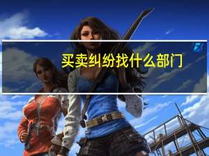 买卖纠纷找什么部门