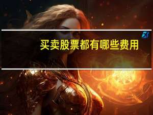 买卖股票都有哪些费用