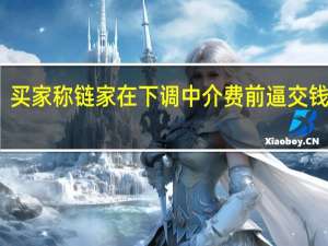 买家称链家在下调中介费前逼交钱 律师：若知情仍催促系侵权