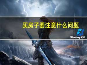 买房子要注意什么问题（买房子要注意什么）