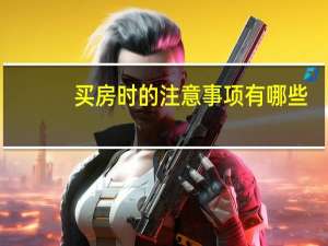 买房时的注意事项有哪些