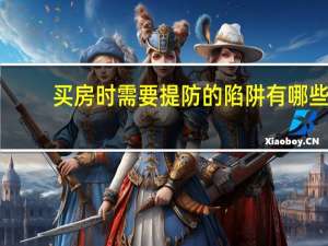 买房时需要提防的陷阱有哪些