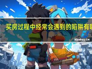 买房过程中经常会遇到的陷阱有哪些