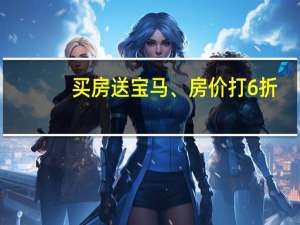 买房送宝马、房价打6折？别被这些营销噱头忽悠了
