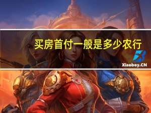 买房首付一般是多少农行（买房首付一般是多少）