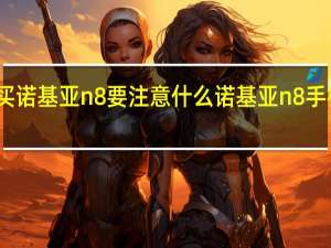 买诺基亚n8要注意什么 诺基亚n8手机报价