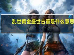 乱世黄金盛世古董是什么意思