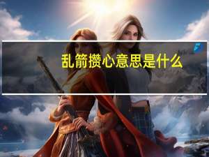 乱箭攒心意思是什么