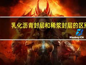 乳化沥青封层和稀浆封层的区别