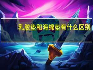乳胶垫和海绵垫有什么区别