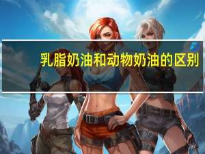 乳脂奶油和动物奶油的区别