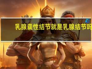 乳腺囊性结节就是乳腺结节吗