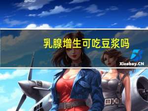 乳腺增生可吃豆浆吗