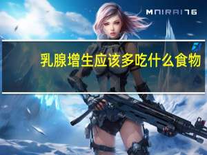 乳腺增生应该多吃什么食物