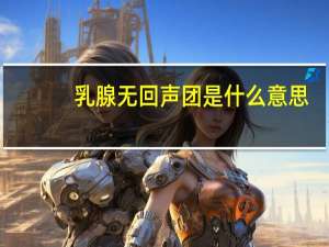 乳腺无回声团是什么意思