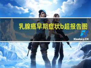 乳腺癌早期症状b超报告图（乳腺癌早期症状）