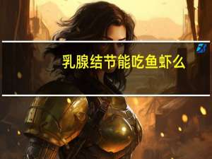 乳腺结节能吃鱼虾么