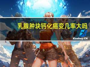乳腺肿块钙化癌变几率大吗
