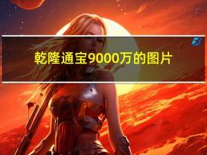 乾隆通宝9000万的图片(第1页)（乾隆通宝9000万的图片）