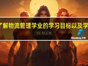 了解物流管理学业的学习目标以及学习方式