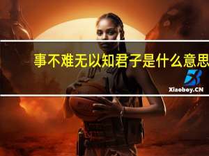 事不难无以知君子是什么意思