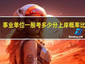 事业单位一般考多少分上岸概率比较大