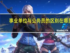 事业单位与公务员的区别在哪里