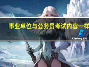 事业单位与公务员考试内容一样吗